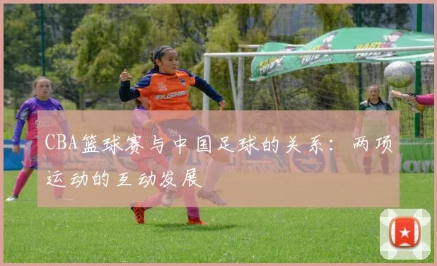 CBA篮球赛与中国足球的关系：两项运动的互动发展