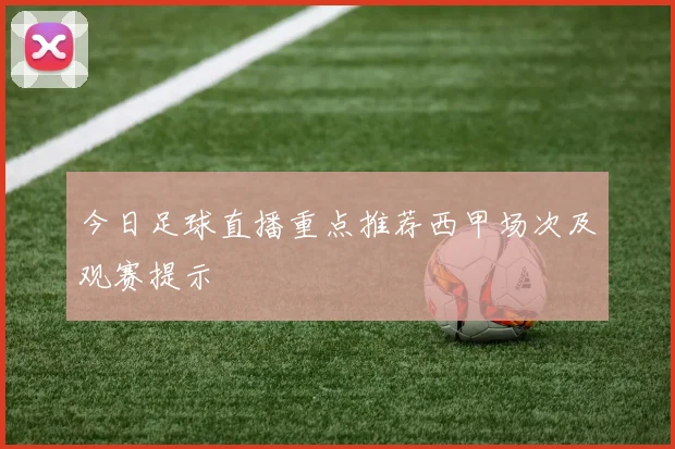 今日足球直播重点推荐西甲场次及观赛提示
