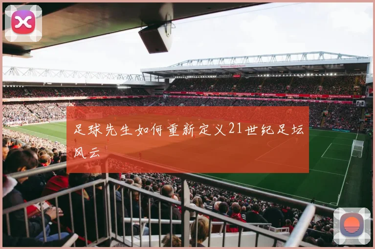 足球先生如何重新定义21世纪足坛风云